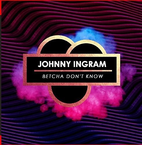 Johnny Ingram: Betcha Don't Know - COMPACT DISCS