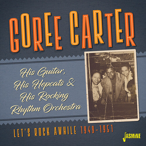 Goree Carter: His Guitar, His Hepcats & His Rocking Rhythm Orchestra: Let's RockAwhile 1949-1951 - COMPACT DISCS