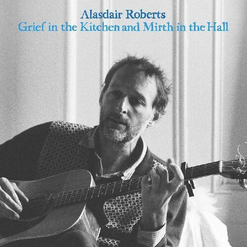 Alasdair Roberts: Grief In The Kitchin And Mirth In The Hall - Vinyl LP